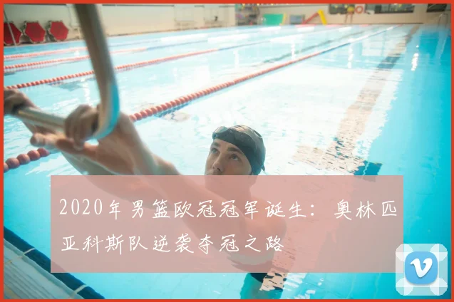 2020年男篮欧冠冠军诞生：奥林匹亚科斯队逆袭夺冠之路