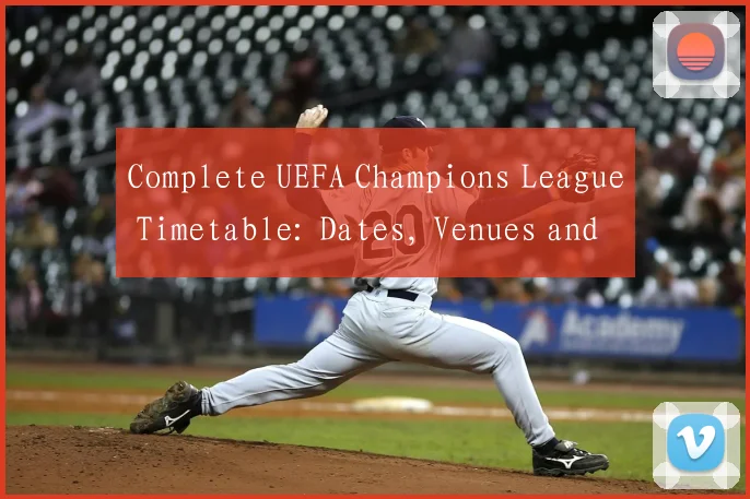 Complete UEFA Champions League Timetable: Dates, Venues and TV Coverage