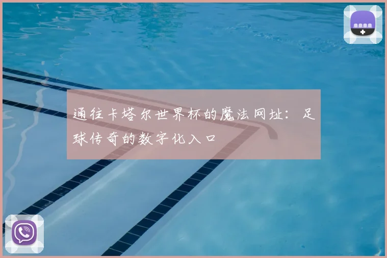 通往卡塔尔世界杯的魔法网址：足球传奇的数字化入口