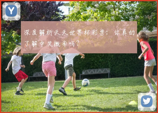 深度解析天天世界杯彩票：你真的了解中奖概率吗？