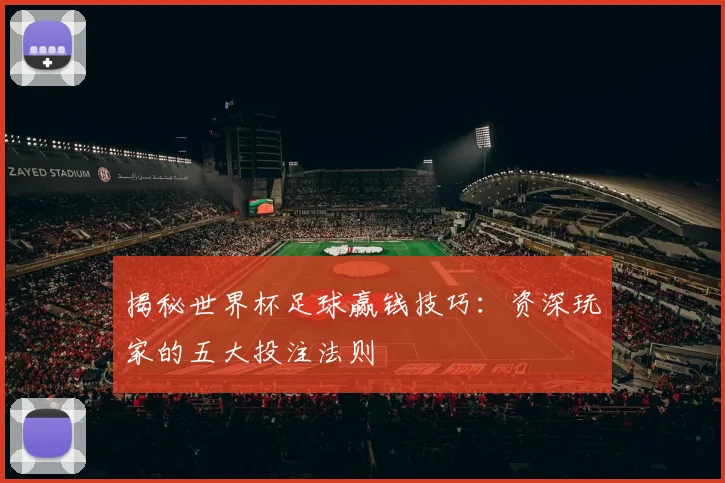 揭秘世界杯足球赢钱技巧:资深玩家的五大投注法则