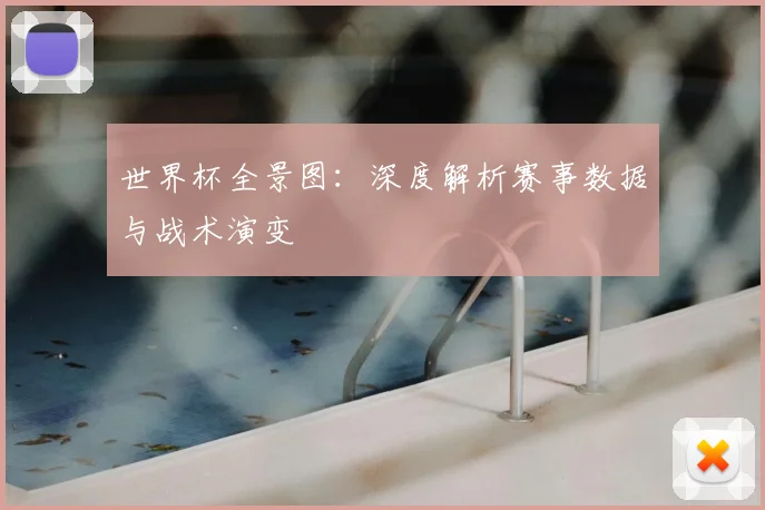 世界杯全景图：深度解析赛事数据与战术演变